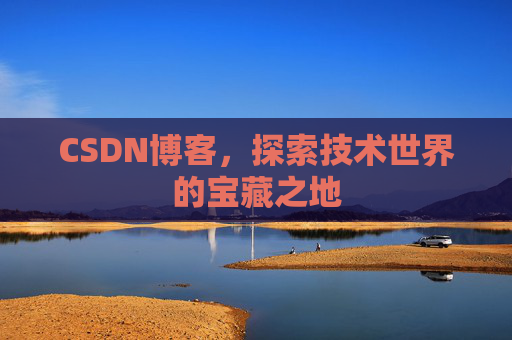 CSDN博客，探索技术世界的宝藏之地