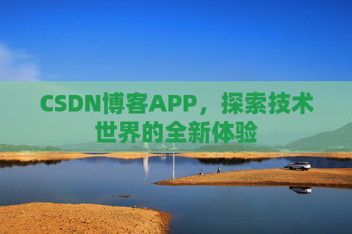 CSDN博客APP，探索技术世界的全新体验